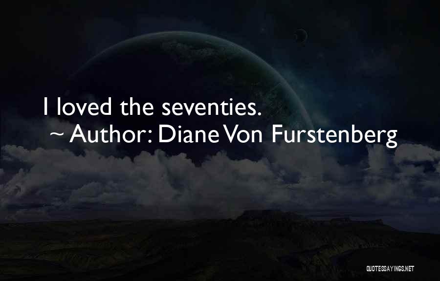 Diane Von Furstenberg Quotes: I Loved The Seventies.