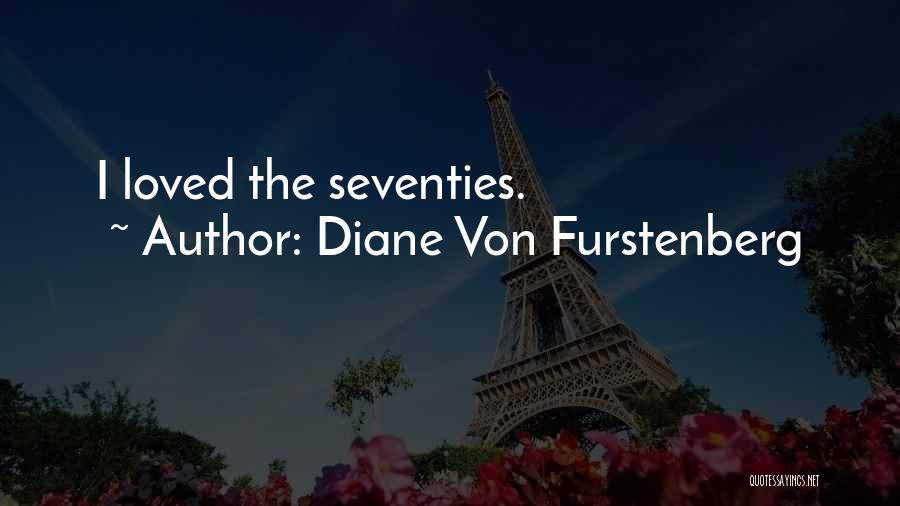 Diane Von Furstenberg Quotes: I Loved The Seventies.