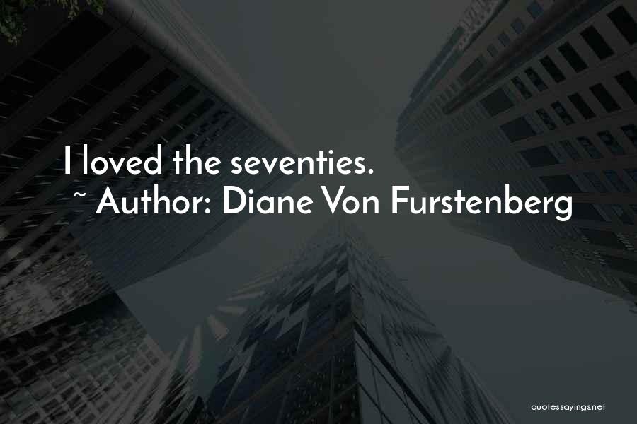 Diane Von Furstenberg Quotes: I Loved The Seventies.