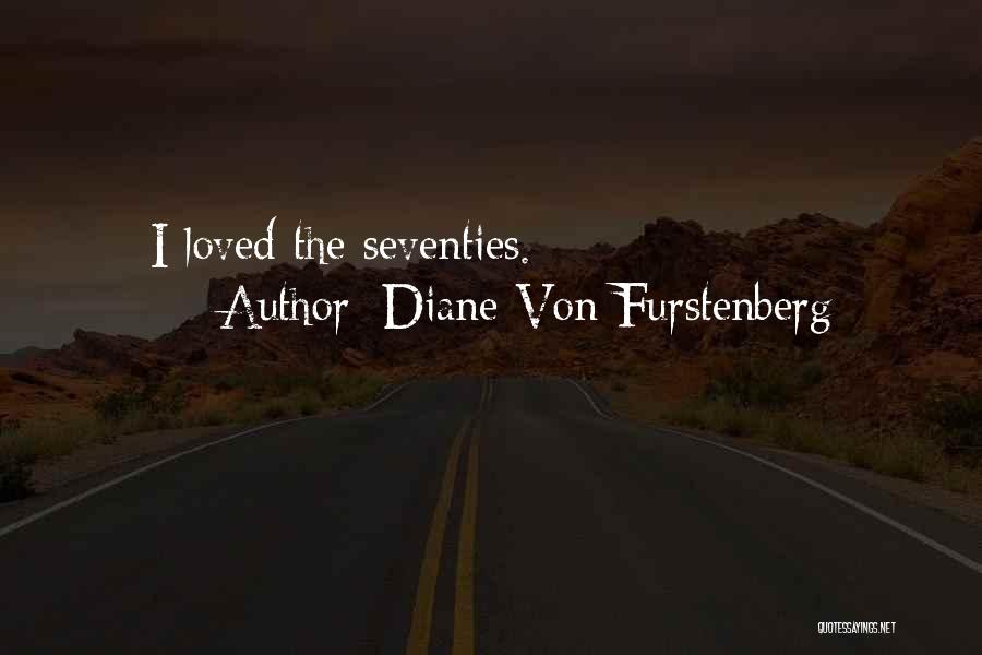 Diane Von Furstenberg Quotes: I Loved The Seventies.