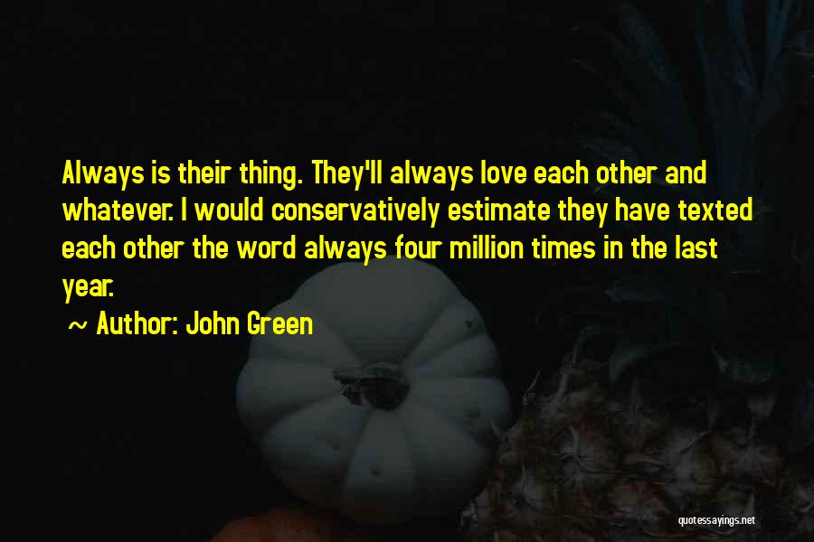 John Green Quotes: Always Is Their Thing. They'll Always Love Each Other And Whatever. I Would Conservatively Estimate They Have Texted Each Other