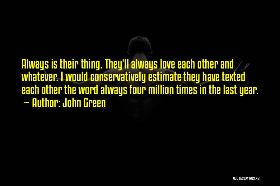 John Green Quotes: Always Is Their Thing. They'll Always Love Each Other And Whatever. I Would Conservatively Estimate They Have Texted Each Other