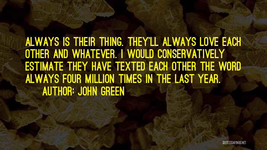 John Green Quotes: Always Is Their Thing. They'll Always Love Each Other And Whatever. I Would Conservatively Estimate They Have Texted Each Other