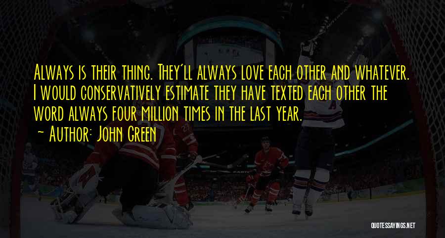 John Green Quotes: Always Is Their Thing. They'll Always Love Each Other And Whatever. I Would Conservatively Estimate They Have Texted Each Other
