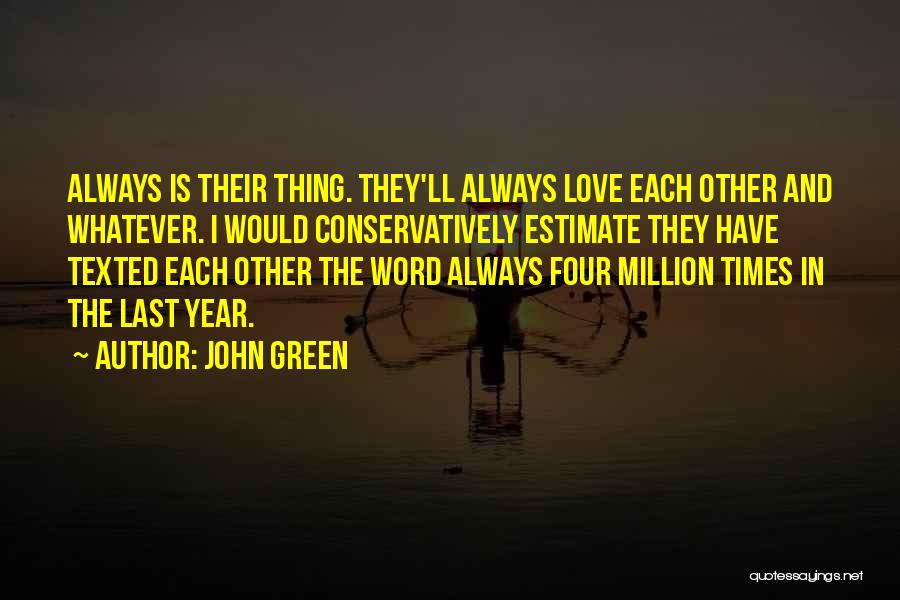 John Green Quotes: Always Is Their Thing. They'll Always Love Each Other And Whatever. I Would Conservatively Estimate They Have Texted Each Other