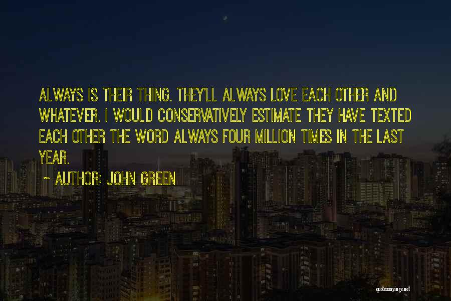 John Green Quotes: Always Is Their Thing. They'll Always Love Each Other And Whatever. I Would Conservatively Estimate They Have Texted Each Other