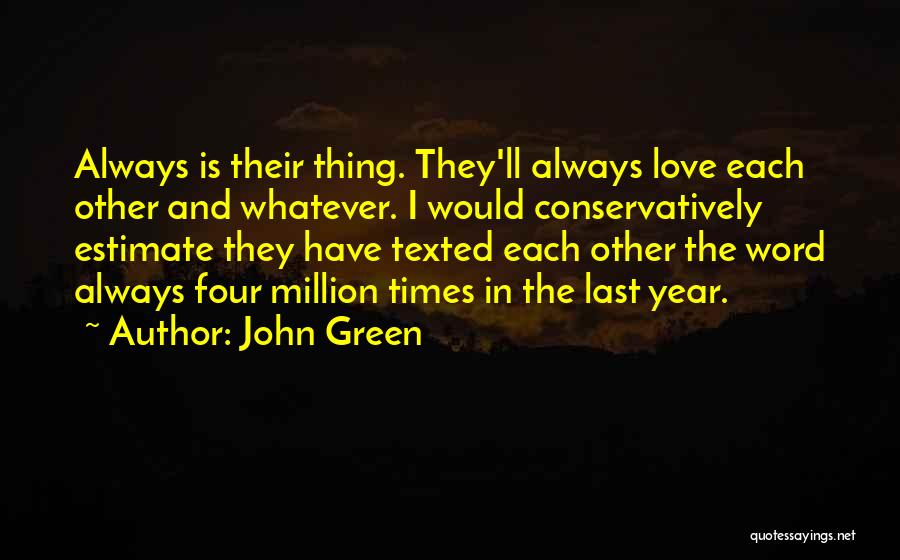 John Green Quotes: Always Is Their Thing. They'll Always Love Each Other And Whatever. I Would Conservatively Estimate They Have Texted Each Other