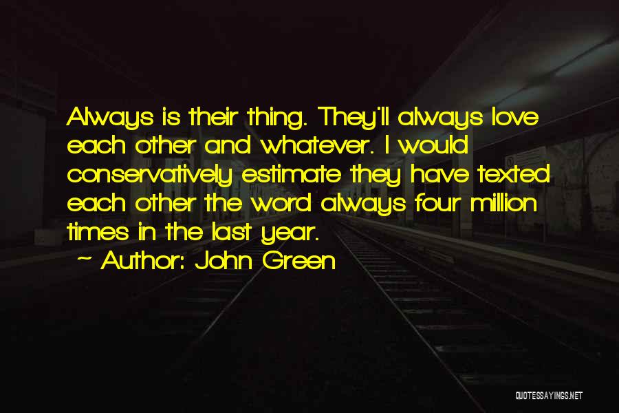 John Green Quotes: Always Is Their Thing. They'll Always Love Each Other And Whatever. I Would Conservatively Estimate They Have Texted Each Other