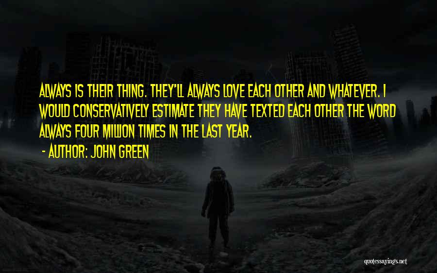 John Green Quotes: Always Is Their Thing. They'll Always Love Each Other And Whatever. I Would Conservatively Estimate They Have Texted Each Other