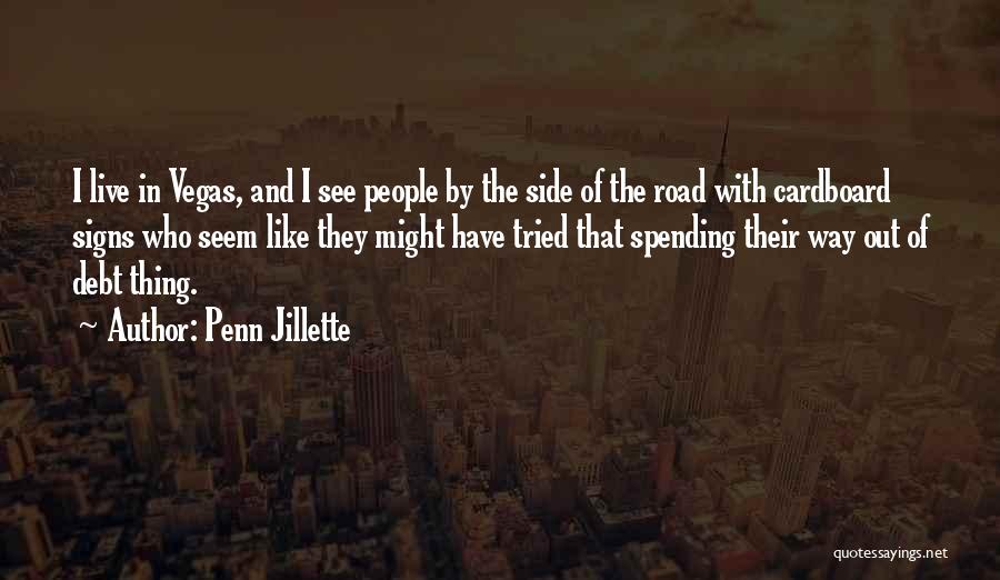 Penn Jillette Quotes: I Live In Vegas, And I See People By The Side Of The Road With Cardboard Signs Who Seem Like