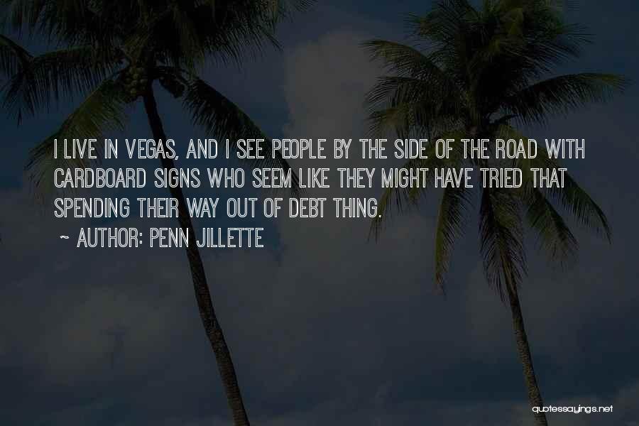 Penn Jillette Quotes: I Live In Vegas, And I See People By The Side Of The Road With Cardboard Signs Who Seem Like