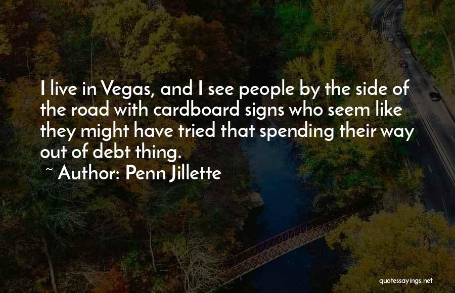 Penn Jillette Quotes: I Live In Vegas, And I See People By The Side Of The Road With Cardboard Signs Who Seem Like