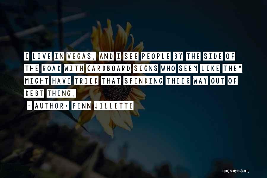 Penn Jillette Quotes: I Live In Vegas, And I See People By The Side Of The Road With Cardboard Signs Who Seem Like
