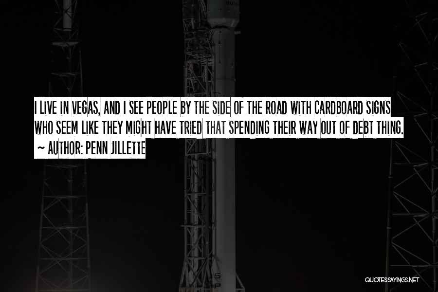 Penn Jillette Quotes: I Live In Vegas, And I See People By The Side Of The Road With Cardboard Signs Who Seem Like