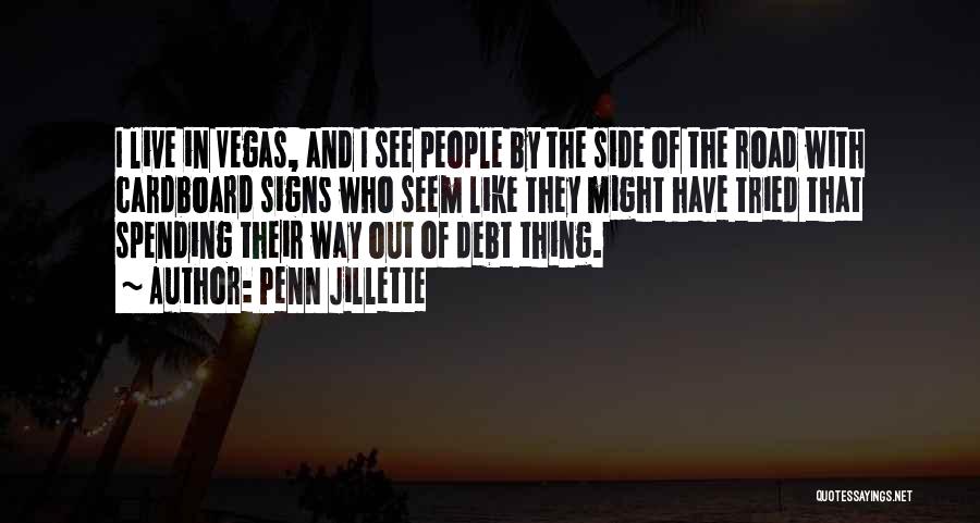 Penn Jillette Quotes: I Live In Vegas, And I See People By The Side Of The Road With Cardboard Signs Who Seem Like