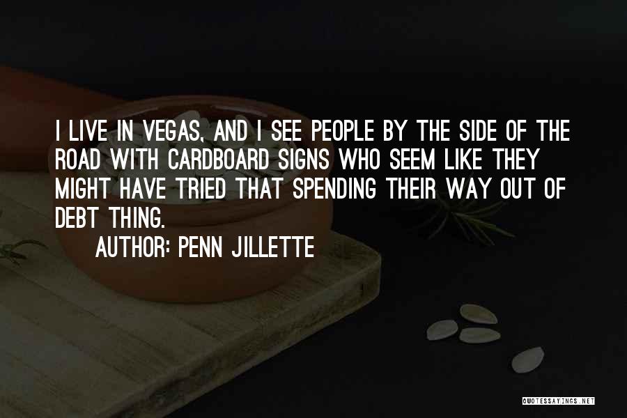 Penn Jillette Quotes: I Live In Vegas, And I See People By The Side Of The Road With Cardboard Signs Who Seem Like