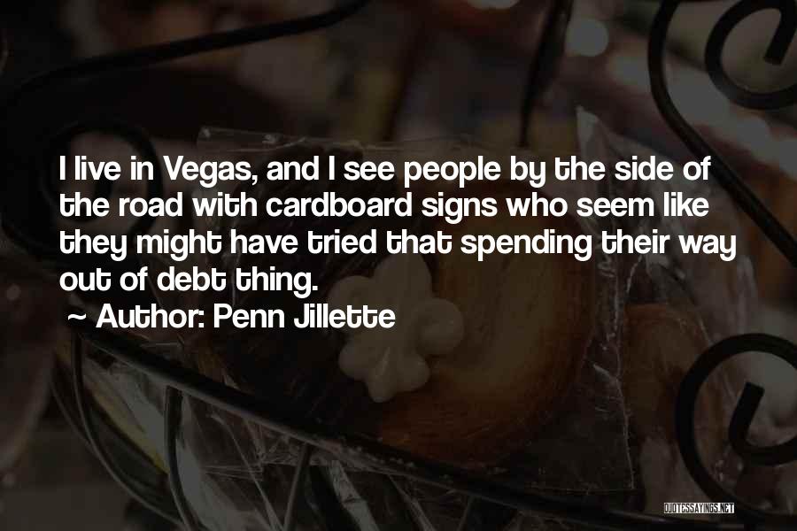 Penn Jillette Quotes: I Live In Vegas, And I See People By The Side Of The Road With Cardboard Signs Who Seem Like