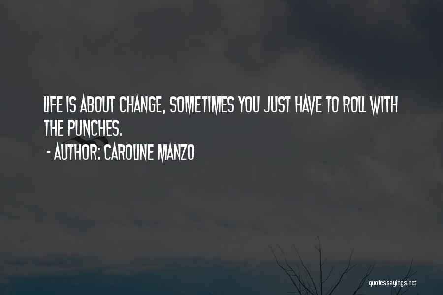 Caroline Manzo Quotes: Life Is About Change, Sometimes You Just Have To Roll With The Punches.