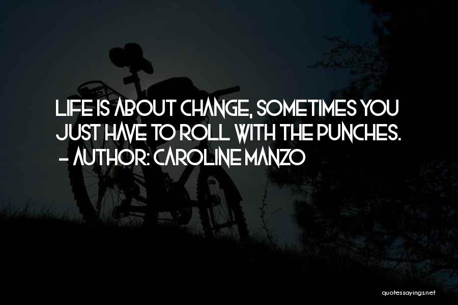 Caroline Manzo Quotes: Life Is About Change, Sometimes You Just Have To Roll With The Punches.