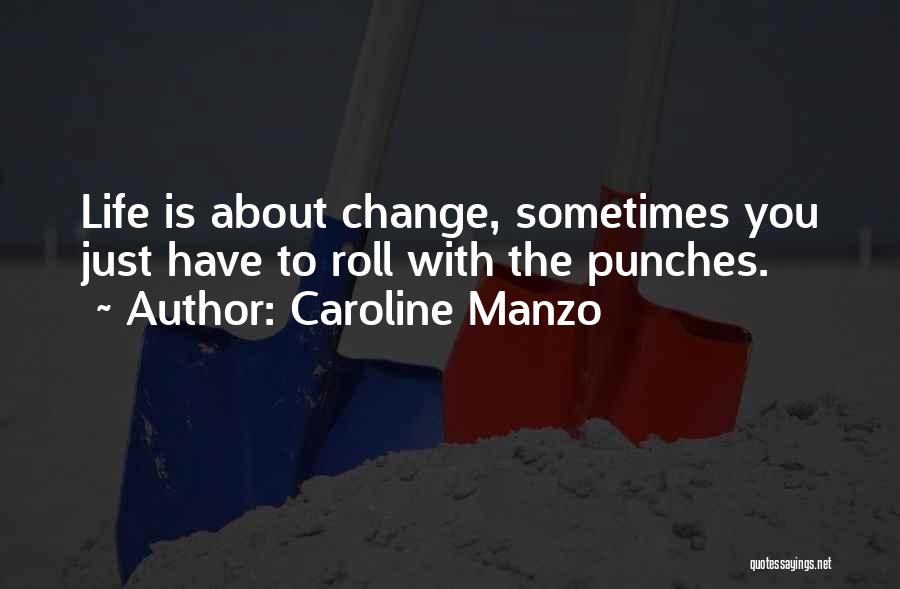 Caroline Manzo Quotes: Life Is About Change, Sometimes You Just Have To Roll With The Punches.