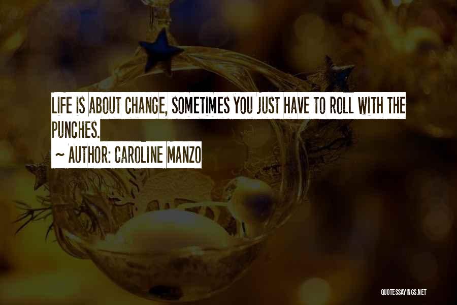 Caroline Manzo Quotes: Life Is About Change, Sometimes You Just Have To Roll With The Punches.