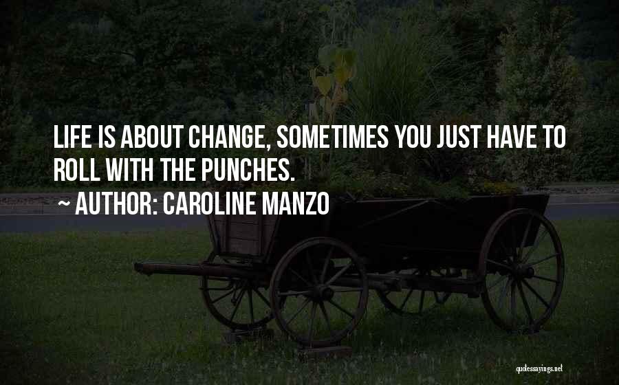 Caroline Manzo Quotes: Life Is About Change, Sometimes You Just Have To Roll With The Punches.