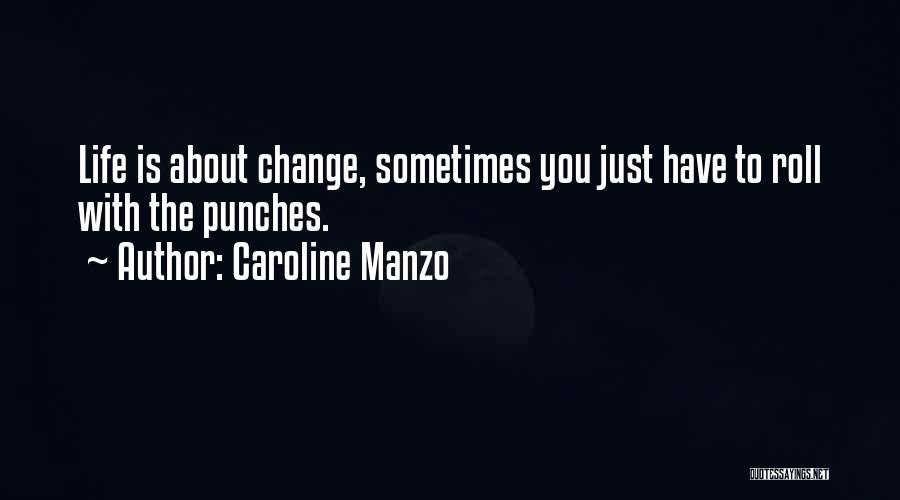 Caroline Manzo Quotes: Life Is About Change, Sometimes You Just Have To Roll With The Punches.