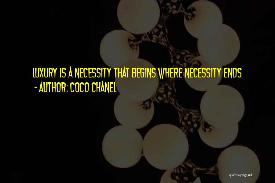 Coco Chanel Quotes: Luxury Is A Necessity That Begins Where Necessity Ends