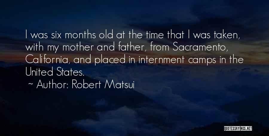 Robert Matsui Quotes: I Was Six Months Old At The Time That I Was Taken, With My Mother And Father, From Sacramento, California,