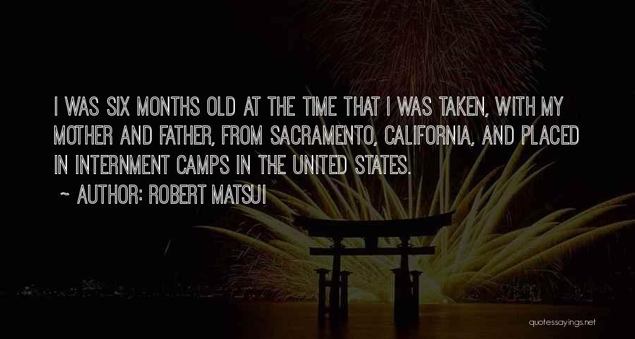 Robert Matsui Quotes: I Was Six Months Old At The Time That I Was Taken, With My Mother And Father, From Sacramento, California,