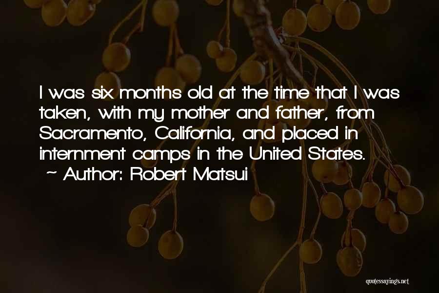 Robert Matsui Quotes: I Was Six Months Old At The Time That I Was Taken, With My Mother And Father, From Sacramento, California,