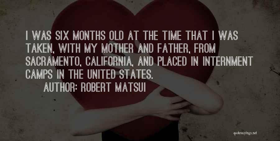 Robert Matsui Quotes: I Was Six Months Old At The Time That I Was Taken, With My Mother And Father, From Sacramento, California,