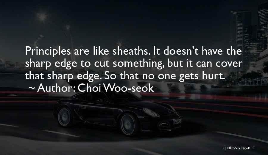 Choi Woo-seok Quotes: Principles Are Like Sheaths. It Doesn't Have The Sharp Edge To Cut Something, But It Can Cover That Sharp Edge.