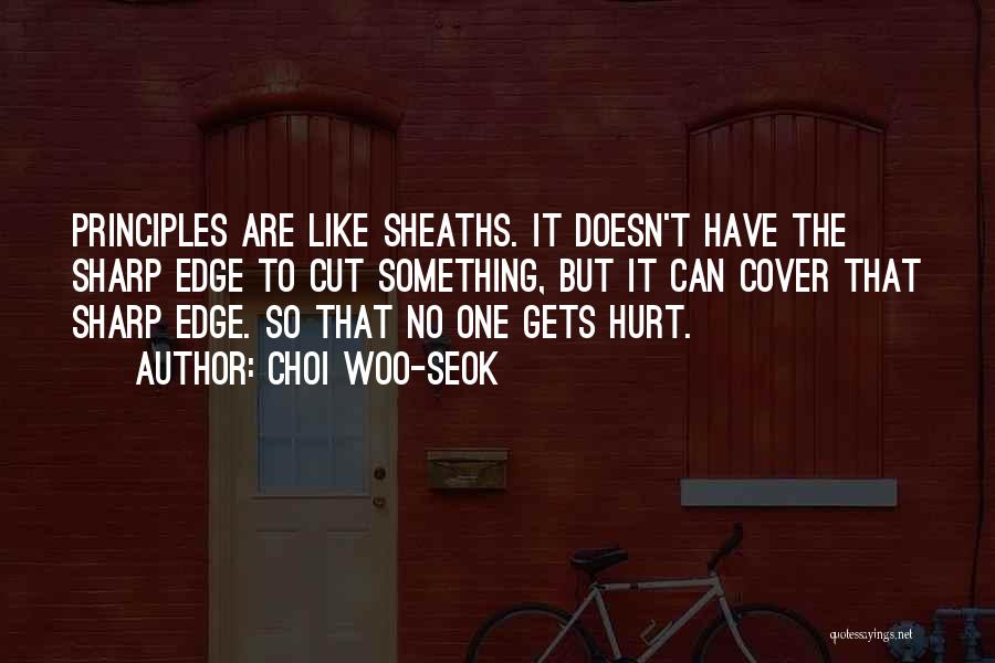 Choi Woo-seok Quotes: Principles Are Like Sheaths. It Doesn't Have The Sharp Edge To Cut Something, But It Can Cover That Sharp Edge.