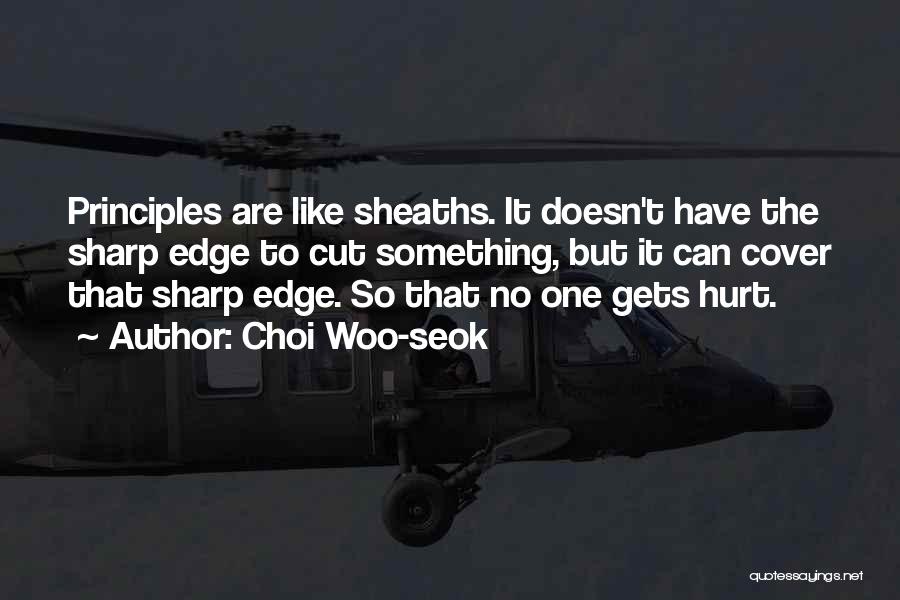 Choi Woo-seok Quotes: Principles Are Like Sheaths. It Doesn't Have The Sharp Edge To Cut Something, But It Can Cover That Sharp Edge.