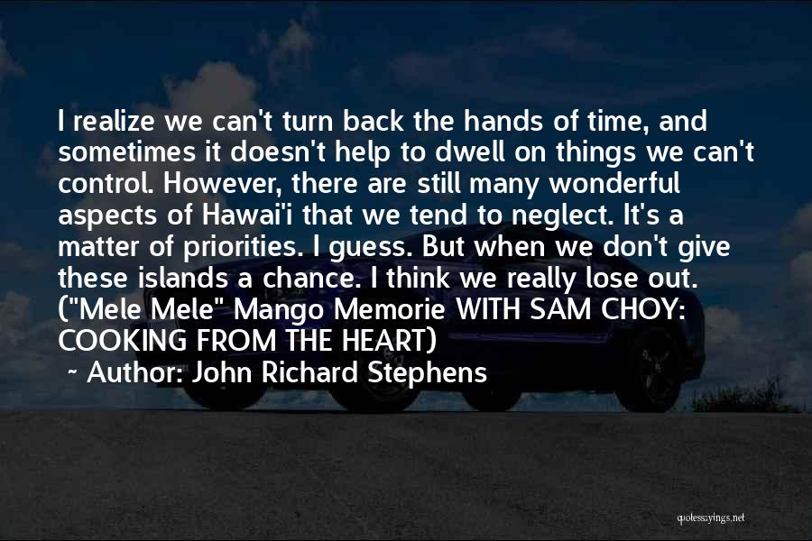 John Richard Stephens Quotes: I Realize We Can't Turn Back The Hands Of Time, And Sometimes It Doesn't Help To Dwell On Things We