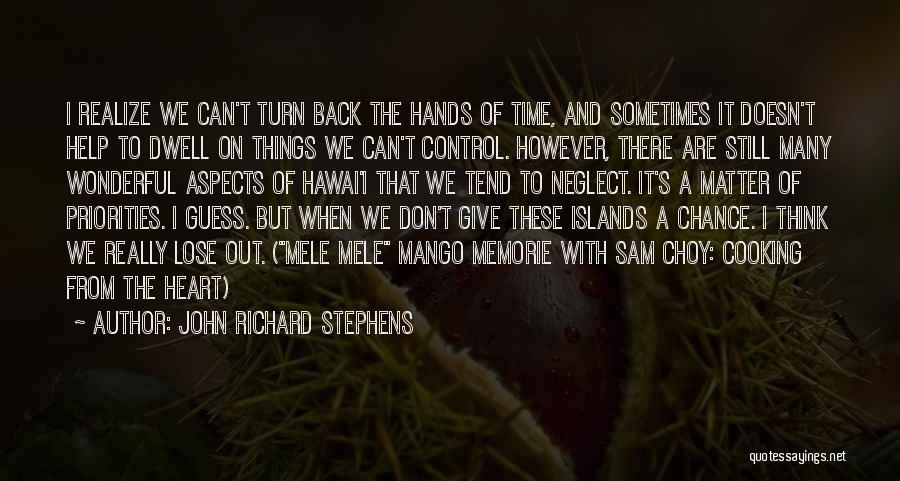 John Richard Stephens Quotes: I Realize We Can't Turn Back The Hands Of Time, And Sometimes It Doesn't Help To Dwell On Things We