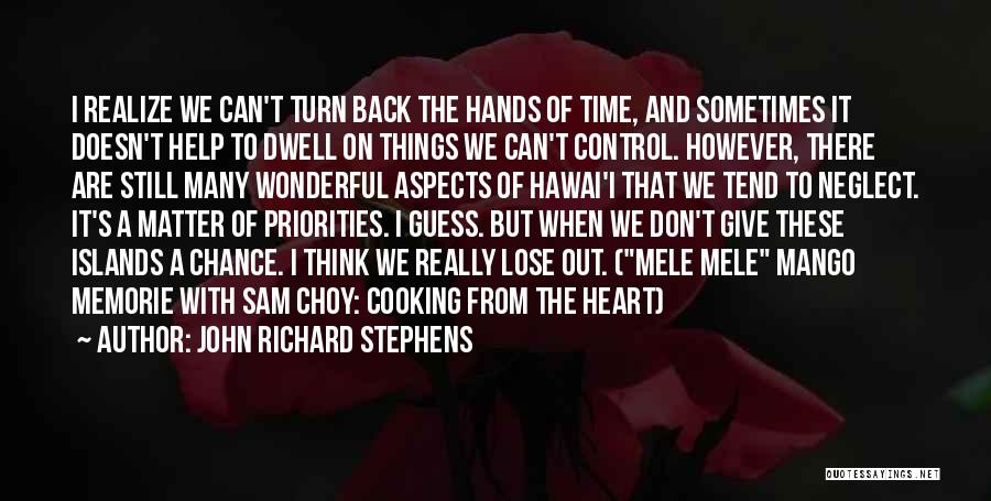 John Richard Stephens Quotes: I Realize We Can't Turn Back The Hands Of Time, And Sometimes It Doesn't Help To Dwell On Things We