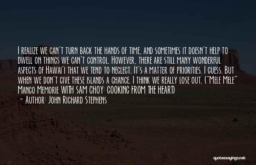 John Richard Stephens Quotes: I Realize We Can't Turn Back The Hands Of Time, And Sometimes It Doesn't Help To Dwell On Things We