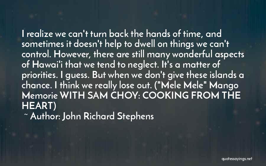 John Richard Stephens Quotes: I Realize We Can't Turn Back The Hands Of Time, And Sometimes It Doesn't Help To Dwell On Things We