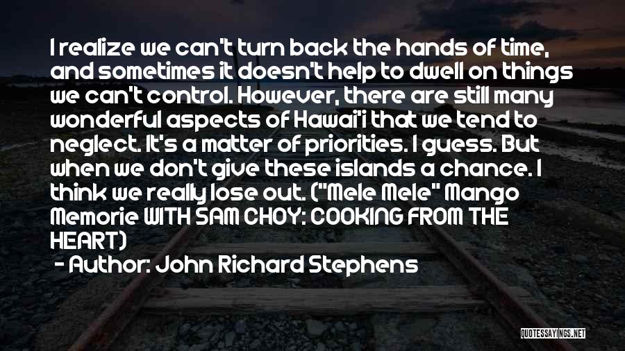 John Richard Stephens Quotes: I Realize We Can't Turn Back The Hands Of Time, And Sometimes It Doesn't Help To Dwell On Things We