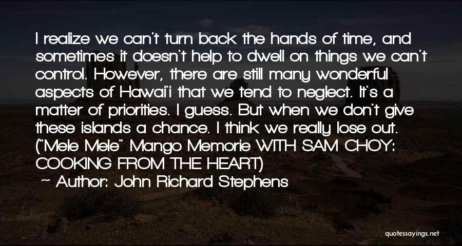 John Richard Stephens Quotes: I Realize We Can't Turn Back The Hands Of Time, And Sometimes It Doesn't Help To Dwell On Things We