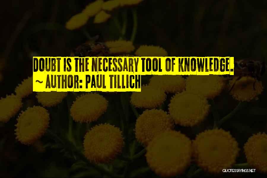 Paul Tillich Quotes: Doubt Is The Necessary Tool Of Knowledge.