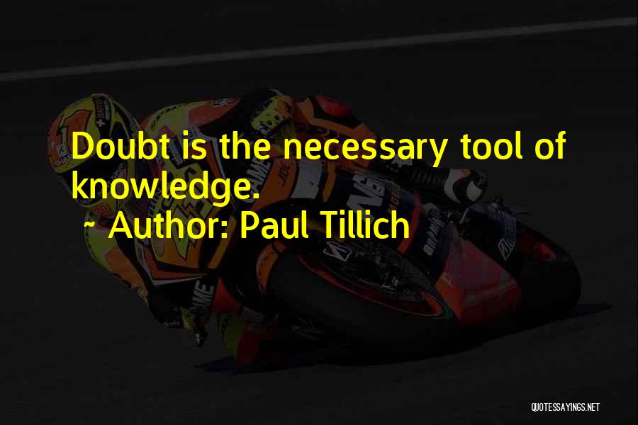 Paul Tillich Quotes: Doubt Is The Necessary Tool Of Knowledge.