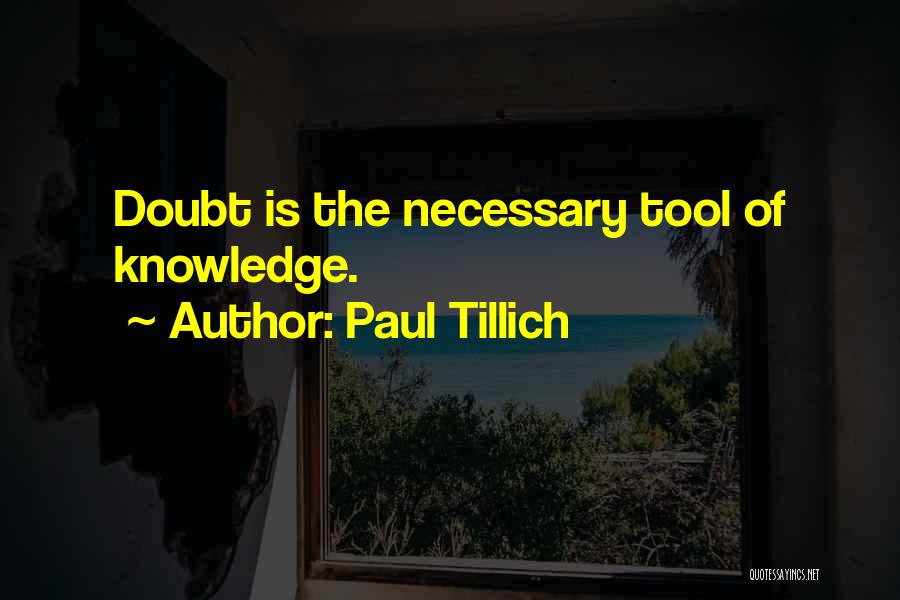 Paul Tillich Quotes: Doubt Is The Necessary Tool Of Knowledge.