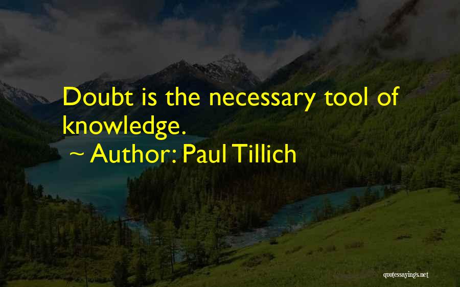 Paul Tillich Quotes: Doubt Is The Necessary Tool Of Knowledge.