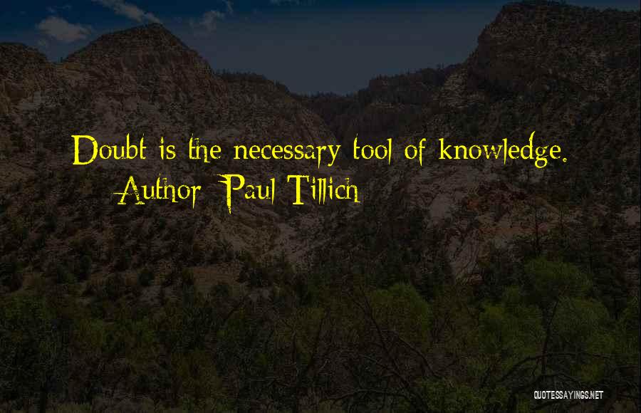 Paul Tillich Quotes: Doubt Is The Necessary Tool Of Knowledge.