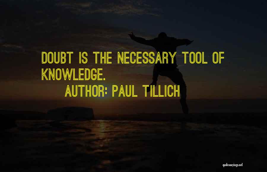 Paul Tillich Quotes: Doubt Is The Necessary Tool Of Knowledge.