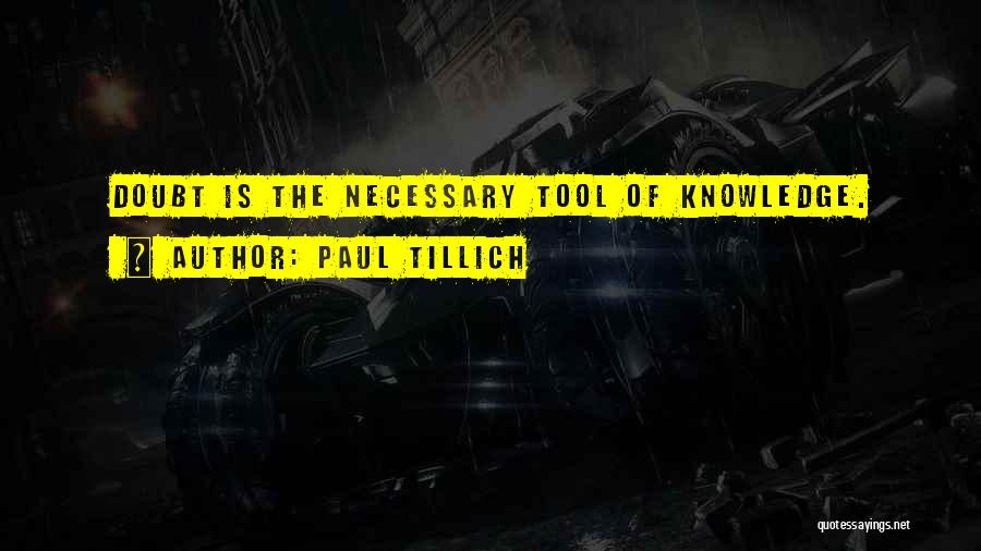 Paul Tillich Quotes: Doubt Is The Necessary Tool Of Knowledge.