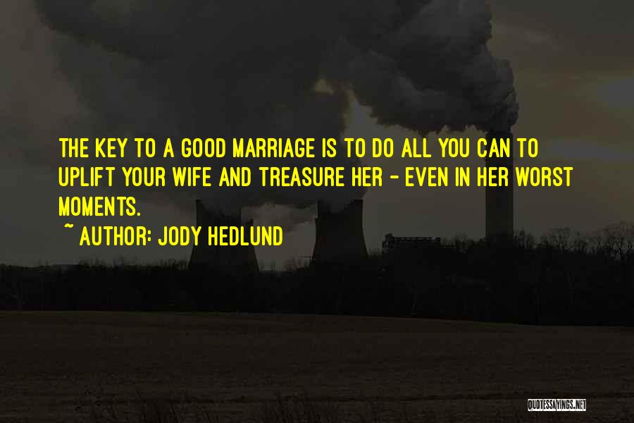 Jody Hedlund Quotes: The Key To A Good Marriage Is To Do All You Can To Uplift Your Wife And Treasure Her -